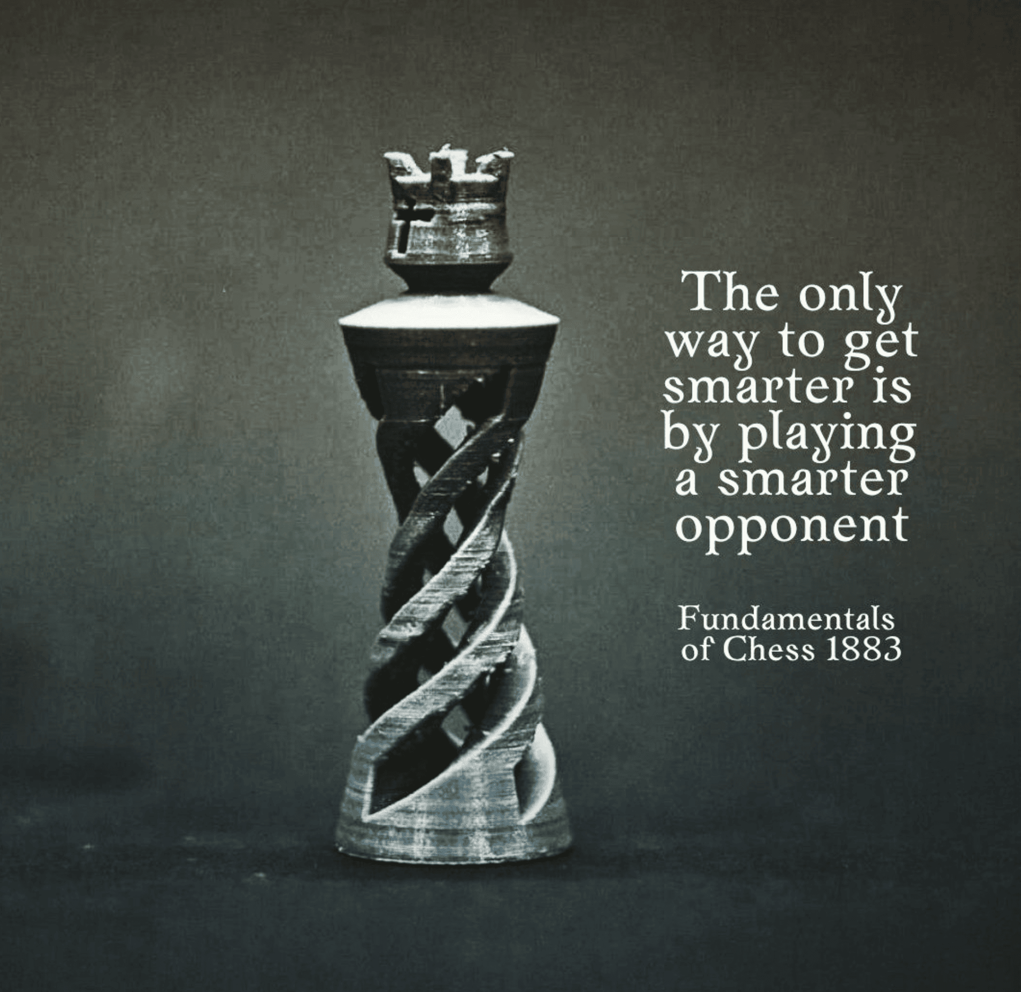 Chess piece with the quote: The only way to get smarter is by playing a smarter opponent — Fundamentals of Chess 1883