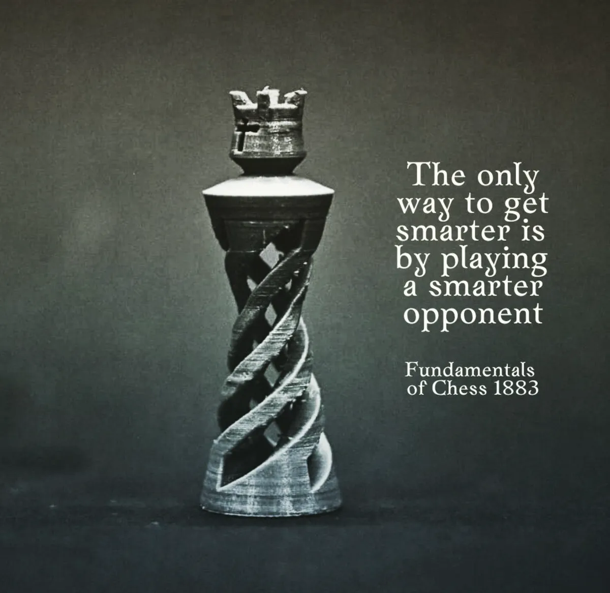 Chess piece with the quote: The only way to get smarter is by playing a smarter opponent — Fundamentals of Chess 1883