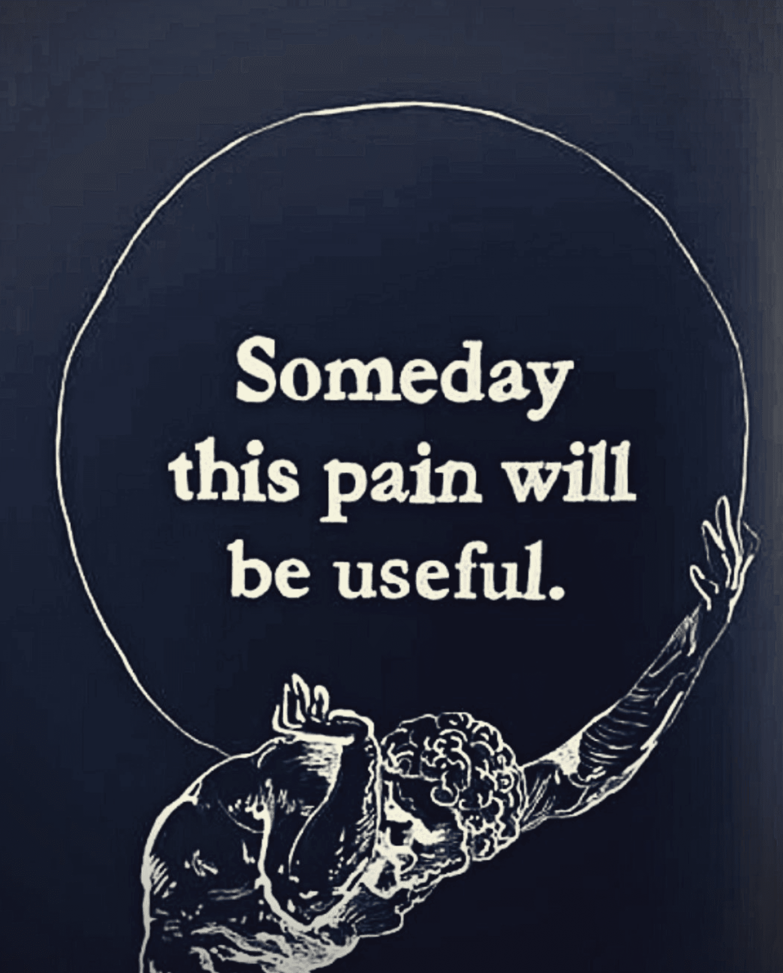 Illustration of Atlas holding a globe with the quote: Someday this pain will be useful