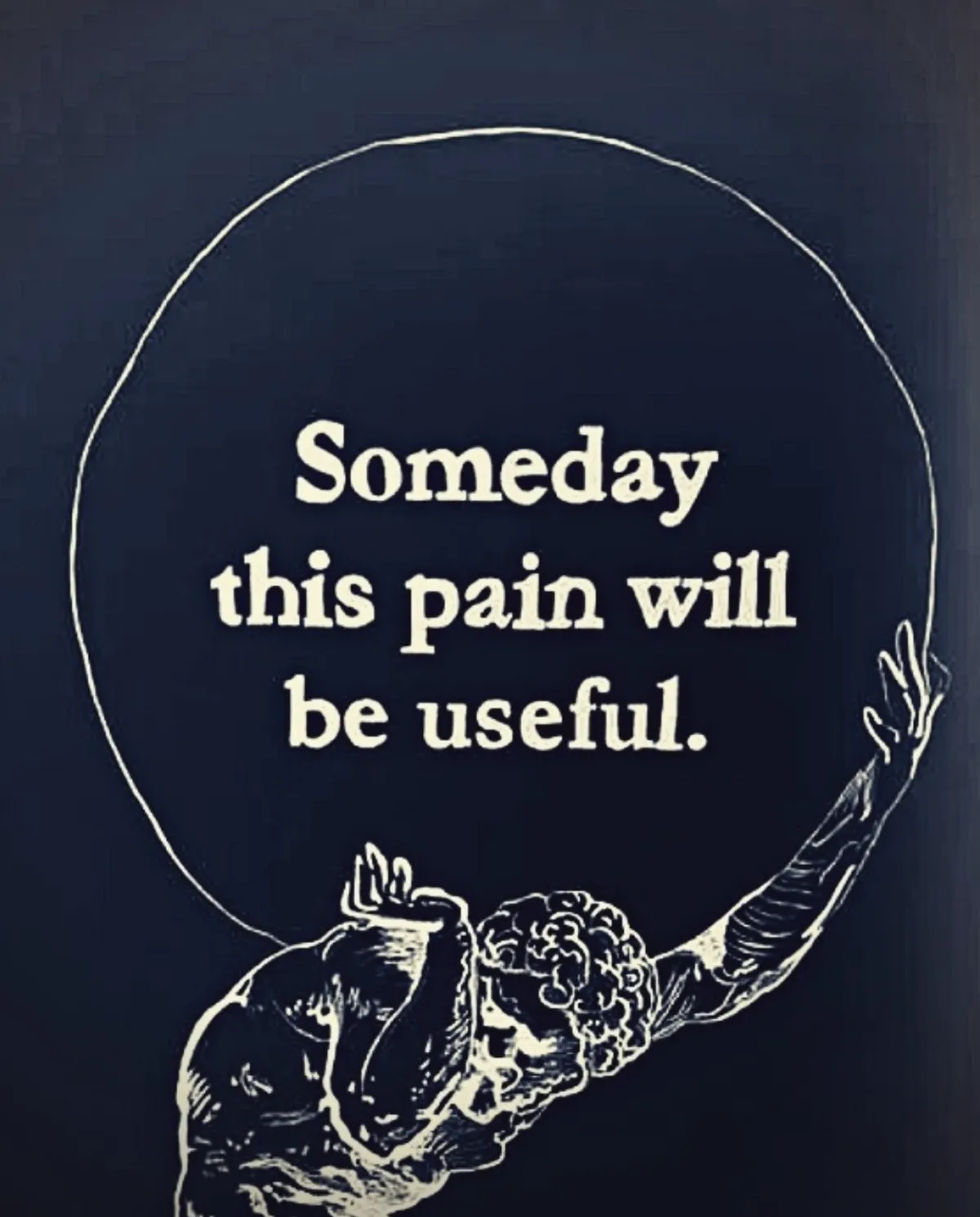 Illustration of Atlas holding a globe with the quote: Someday this pain will be useful